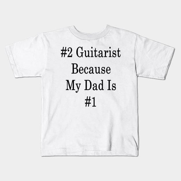 #2 Guitarist Because My Dad Is #1 Kids T-Shirt by supernova23